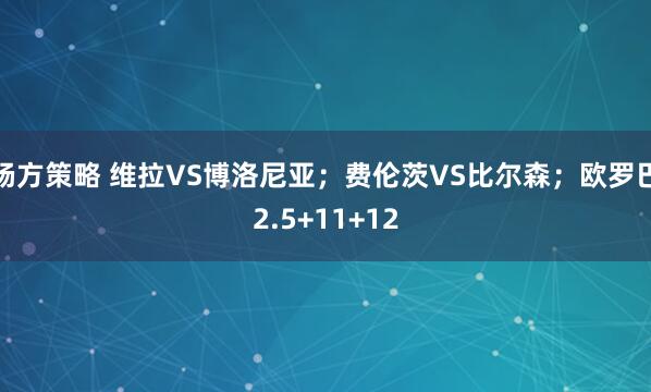 杨方策略 维拉VS博洛尼亚；费伦茨VS比尔森；欧罗巴2.5+11+12